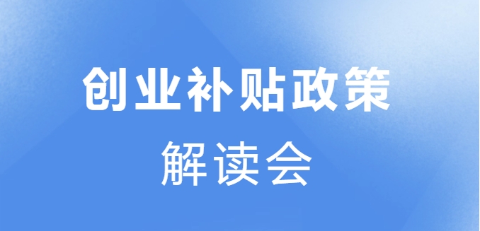 讲座报名 | 解读创业补贴政策，最高补贴10000元，攻略全公开