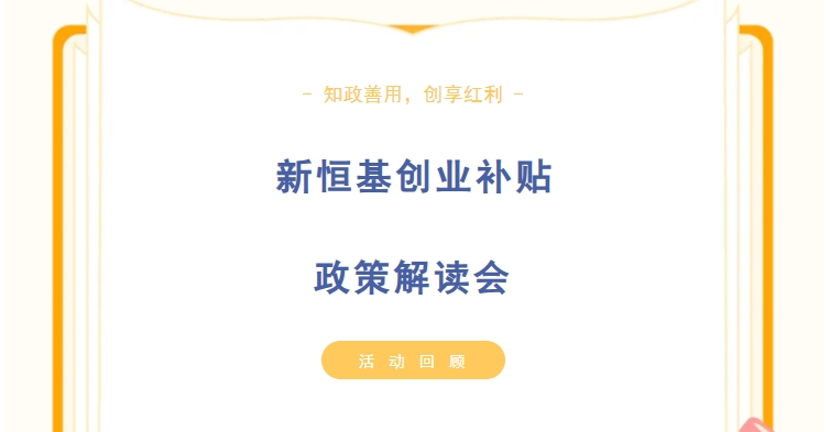 活动回顾 | 政策赋能，逐梦辉煌！新恒基众创空间站解读创业补贴政策